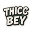 Thicc Bey Sticker